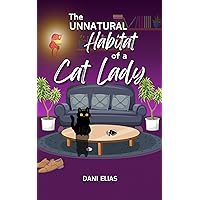 The Unnatural Habitat of a Cat Lady: A Second Chance RomCom with a Twist (Cat Ladies Rule The World Book 1)