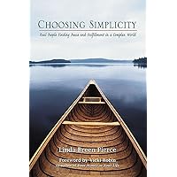 Choosing Simplicity: Real People Finding Peace and Fulfillment in a Complex World Choosing Simplicity: Real People Finding Peace and Fulfillment in a Complex World Kindle Paperback