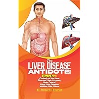 THE LIVER DISEASE ANTIDOTE:: How to Cure Cirrhosis of the Liver, Elevated Liver Enzymes, Liver Cancer, Fatty Liver Disease Without Side Effects THE LIVER DISEASE ANTIDOTE:: How to Cure Cirrhosis of the Liver, Elevated Liver Enzymes, Liver Cancer, Fatty Liver Disease Without Side Effects Kindle Hardcover Paperback