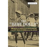The 'Baby Dolls': Breaking the Race and Gender Barriers of the New Orleans Mardi Gras Tradition (Eisenhower Center Studies on War and Peace) The 'Baby Dolls': Breaking the Race and Gender Barriers of the New Orleans Mardi Gras Tradition (Eisenhower Center Studies on War and Peace) Paperback Kindle