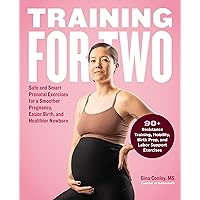 Training for Two: Safe & Smart Prenatal Exercises for a Smoother Pregnancy, Easier Birth, and Healthier Newborn Training for Two: Safe & Smart Prenatal Exercises for a Smoother Pregnancy, Easier Birth, and Healthier Newborn Paperback Kindle