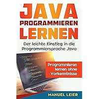 Java programmieren lernen: Der leichte Einstieg in die Programmiersprache Java. Programmieren lernen ohne Vorkenntnisse. (German Edition) Java programmieren lernen: Der leichte Einstieg in die Programmiersprache Java. Programmieren lernen ohne Vorkenntnisse. (German Edition) Kindle Paperback