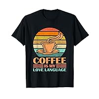 Coffee Is My Love Language Funny Coffee Lovers Drinking T-Shirt