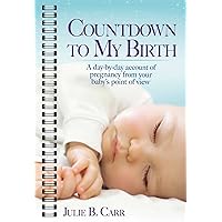 Countdown To My Birth: A Day-by-Day Account of Pregnancy from Your Baby's Point of View Countdown To My Birth: A Day-by-Day Account of Pregnancy from Your Baby's Point of View Spiral-bound eTextbook