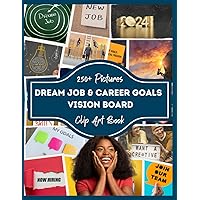 Dream Job & Career Goals Vision Board Clip Art Book: 250+ Pictures, Quotes, Motivation, new job, interview tips, work smarter, career advice, ... inspiration, goals for 2023 ...AND MORE!
