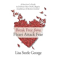 Break Free from Heart Attack Fear: The Survivor’s Guide to Embrace Your Truth, Regain Confidence & Restore Control Break Free from Heart Attack Fear: The Survivor’s Guide to Embrace Your Truth, Regain Confidence & Restore Control Paperback Kindle Hardcover