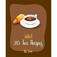 Hello! 345 Tea Recipes: Best Tea Cookbook Ever For Beginners [Citrus Cookbook, Matcha Recipe, Tea Cocktail Recipe, Iced Tea Recipes, Chai Tea Recipes, ... Tea Recipe, Milk Tea Recipe Book] [Book 1] Hello! 345 Tea Recipes: Best Tea Cookbook Ever For Beginners [Citrus Cookbook, Matcha Recipe, Tea Cocktail Recipe, Iced Tea Recipes, Chai Tea Recipes, ... Tea Recipe, Milk Tea Recipe Book] [Book 1] Kindle Paperback