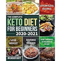 The Complete Keto Diet for Beginners 2020-2021: Effortless Recipes to Lose Weight and Reverse Disease (How I Dropped 30 Pounds in 30-Day) The Complete Keto Diet for Beginners 2020-2021: Effortless Recipes to Lose Weight and Reverse Disease (How I Dropped 30 Pounds in 30-Day) Paperback Kindle Hardcover