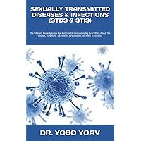 SEXUALLY TRANSMITTED DISEASES & INFECTIONS (STDS & STIS): The Ultimate Remedy Guide For Patients On Understanding Everything About The Causes, Symptoms, Treatments, Preventions And How To Recover SEXUALLY TRANSMITTED DISEASES & INFECTIONS (STDS & STIS): The Ultimate Remedy Guide For Patients On Understanding Everything About The Causes, Symptoms, Treatments, Preventions And How To Recover Paperback Kindle