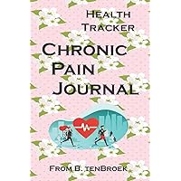 Health Tracker: Chronic Pain Journal: Monitor Your Symptoms, Stay In Control Health Tracker: Chronic Pain Journal: Monitor Your Symptoms, Stay In Control Paperback