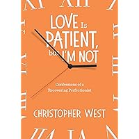 Love Is Patient, but I'm Not: Confessions of a Recovering Perfectionist Love Is Patient, but I'm Not: Confessions of a Recovering Perfectionist Paperback Kindle