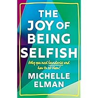 The Joy of Being Selfish: Why you need boundaries and how to set them The Joy of Being Selfish: Why you need boundaries and how to set them Hardcover Kindle Paperback