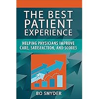 The Best Patient Experience: Helping Physicians Improve Care, Satisfaction, and Scores (ACHE Management) The Best Patient Experience: Helping Physicians Improve Care, Satisfaction, and Scores (ACHE Management) Paperback Kindle