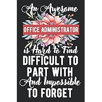 Office Administrator Gifts: An awesome ~ Difficult to part with and Impossible to forget: A real gift appreciations lined notebook journal for a ... other special day presents for Men and women.