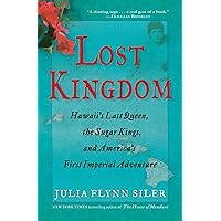 Lost Kingdom: Hawaii's Last Queen, the Sugar Kings, and America's First Imperial Adventure Lost Kingdom: Hawaii's Last Queen, the Sugar Kings, and America's First Imperial Adventure Kindle Paperback Audible Audiobook Hardcover MP3 CD