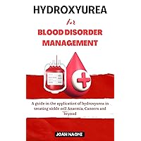 Hydroxyurea for blood disorder management: A guide in the application of hydroxyurea in treating sickle cell Anaemia, Cancers and beyond (Latest updates in the world Book 2) Hydroxyurea for blood disorder management: A guide in the application of hydroxyurea in treating sickle cell Anaemia, Cancers and beyond (Latest updates in the world Book 2) Kindle Paperback