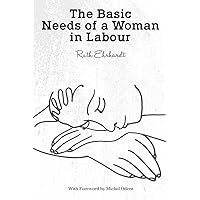 The Basic Needs of a Woman in Labour The Basic Needs of a Woman in Labour Paperback Kindle
