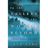 In the Valleys of the Noble Beyond: In Search of the Sasquatch In the Valleys of the Noble Beyond: In Search of the Sasquatch Kindle Audible Audiobook Paperback Hardcover Audio CD