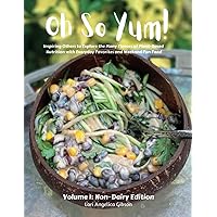 Oh So Yum! Inspiring Others to Explore the Many Flavors of Plant-Based Nutrition with Everyday Favorites and Weekend Fun Food: Volume 1: Non-Dairy Edition Oh So Yum! Inspiring Others to Explore the Many Flavors of Plant-Based Nutrition with Everyday Favorites and Weekend Fun Food: Volume 1: Non-Dairy Edition Paperback Kindle Hardcover