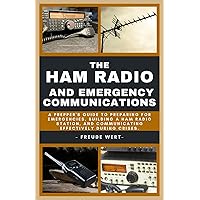 The Ham Radio and Emergency Communications: A Prepper's Guide to Preparing for Emergencies, Building a Ham Radio Station, and Communicating Effectively During Crises The Ham Radio and Emergency Communications: A Prepper's Guide to Preparing for Emergencies, Building a Ham Radio Station, and Communicating Effectively During Crises Paperback Kindle