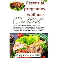 Essential pregnancy wellness cookbook: The ultimate pregnancy wellness cookbook with meal plans, trimester-specific guidance, 9-month journey, exercise routine and motivations