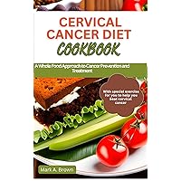 CERVICAL CANCER DIET COOKBOOK : A Whole Food Approach to Cancer Prevention and Treatment
