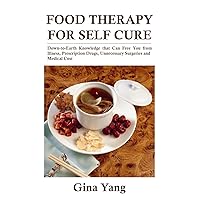 Food Therapy for Self Cure: Down-to-earth knowledge that can free you from illness, prescription drugs, unnecessary surgeries and medical cost Food Therapy for Self Cure: Down-to-earth knowledge that can free you from illness, prescription drugs, unnecessary surgeries and medical cost Paperback