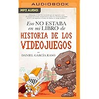 Eso no estaba en mi libro de Historia de los Videojuegos (Narración en Castellano) (Spanish Edition) Eso no estaba en mi libro de Historia de los Videojuegos (Narración en Castellano) (Spanish Edition) Audible Audiobook Paperback