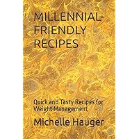 MILLENNIAL-FRIENDLY RECIPES: Quick and Tasty Recipes for Weight Management