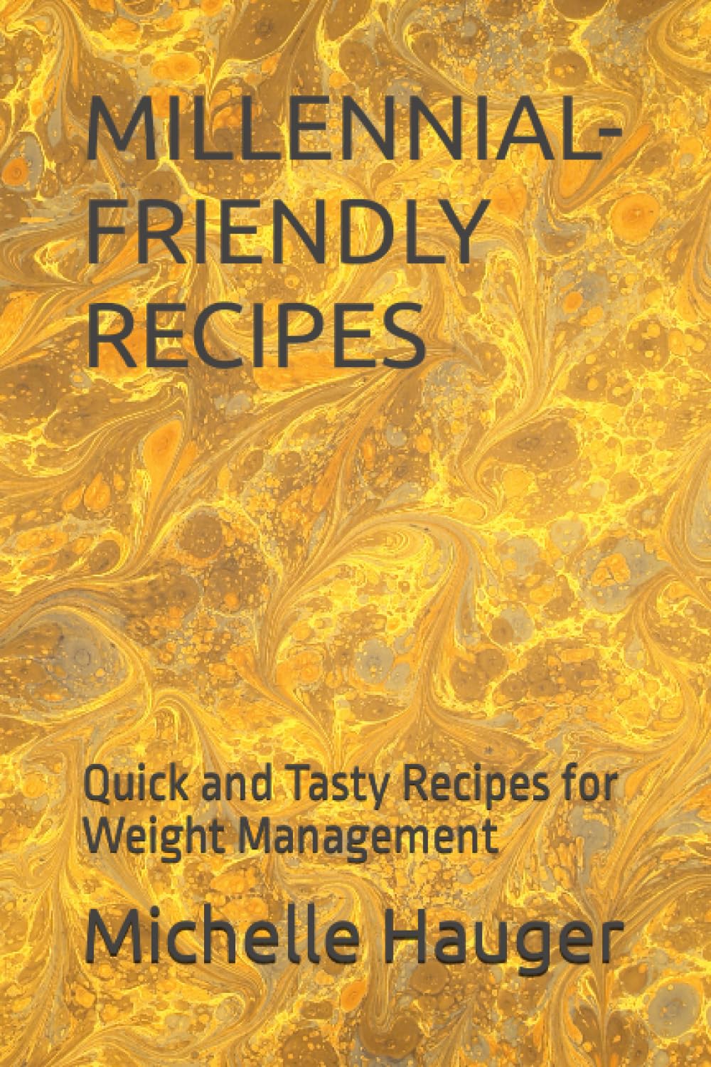 MILLENNIAL-FRIENDLY RECIPES: Quick and Tasty Recipes for Weight Management