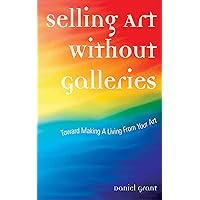 Selling Art Without Galleries: Toward Making a Living from Your Art Selling Art Without Galleries: Toward Making a Living from Your Art Kindle Paperback