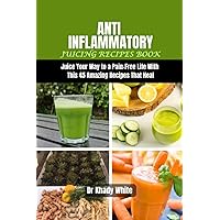 ANTI INFLAMMATORY JUICING RECIPES BOOK: Juice Your Way to a Pain-Free Life With THIS 45 Amazing Recipes That Heal (Revitalizing Juicing and cookbook Recipes for Vibrant Health) ANTI INFLAMMATORY JUICING RECIPES BOOK: Juice Your Way to a Pain-Free Life With THIS 45 Amazing Recipes That Heal (Revitalizing Juicing and cookbook Recipes for Vibrant Health) Paperback Kindle