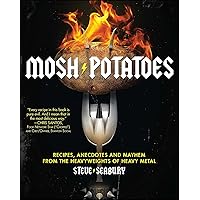 Mosh Potatoes: Recipes, Anecdotes, and Mayhem from the Heavyweights of Heavy Metal Mosh Potatoes: Recipes, Anecdotes, and Mayhem from the Heavyweights of Heavy Metal Paperback Kindle