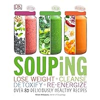 Souping: Lose Weight - Cleanse - Detoxify - Re-Energize; Over 80 Deliciously Healthy Reci Souping: Lose Weight - Cleanse - Detoxify - Re-Energize; Over 80 Deliciously Healthy Reci Paperback Kindle