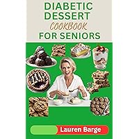 DIABETIC DESSERT COOKBOOK FOR SENIORS: Healthy Low Carb, Breads, Cakes and Cookies Recipies that Will Satisfy Your Cravings While Keeping Blood Sugar Under Control DIABETIC DESSERT COOKBOOK FOR SENIORS: Healthy Low Carb, Breads, Cakes and Cookies Recipies that Will Satisfy Your Cravings While Keeping Blood Sugar Under Control Kindle Hardcover Paperback