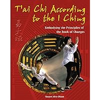 T'ai Chi According to the I Ching: Embodying the Principles of the Book of Changes T'ai Chi According to the I Ching: Embodying the Principles of the Book of Changes Paperback Kindle