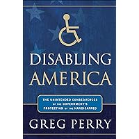 Disabling America: The Unintended Consequences of the Government's Protection of the Handicapped Disabling America: The Unintended Consequences of the Government's Protection of the Handicapped Kindle Hardcover Paperback