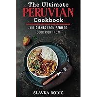 The Ultimate Peruvian Cookbook: 111 Dishes From Peru To Cook Right Now (World Cuisines) The Ultimate Peruvian Cookbook: 111 Dishes From Peru To Cook Right Now (World Cuisines) Paperback Kindle Hardcover