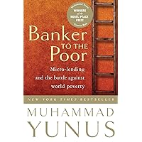 Banker to the Poor: Micro-Lending and the Battle Against World Poverty Banker to the Poor: Micro-Lending and the Battle Against World Poverty Paperback Kindle Hardcover Audio CD