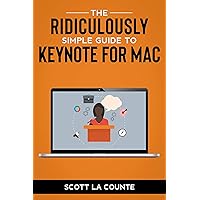 The Ridiculously Simple Guide to Keynote For Mac: Creating Presentations On Your Mac