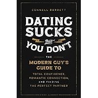 Dating Sucks, but You Don't: The Modern Guy's Guide to Total Confidence, Romantic Connection, and Finding the Perfect Partner Dating Sucks, but You Don't: The Modern Guy's Guide to Total Confidence, Romantic Connection, and Finding the Perfect Partner Paperback Audible Audiobook Kindle Hardcover Audio CD
