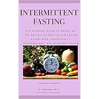 INTERMITTENT FASTING: The Simplest Guide to Master all the secrets of Fasting and Losing weight with intermittent + alternate-day+ and extended fasting