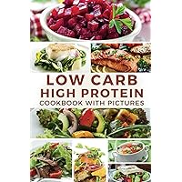 Low Carb High Protein Cookbook With Pictures: Try the Best Low-Carb High Protein Recipes and Delicious Meals for Weight Loss Low Carb High Protein Cookbook With Pictures: Try the Best Low-Carb High Protein Recipes and Delicious Meals for Weight Loss Paperback Kindle