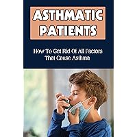 Asthmatic Patients: How To Get Rid Of All Factors That Cause Asthma