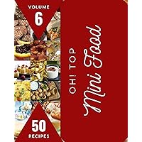 Oh! Top 50 Mini Food Recipes Volume 6: Make Cooking at Home Easier with Mini Food Cookbook! Oh! Top 50 Mini Food Recipes Volume 6: Make Cooking at Home Easier with Mini Food Cookbook! Kindle Paperback