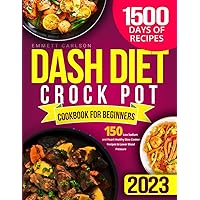 DASH Diet Crock Pot Cookbook for Beginners: 150 Low Sodium and Heart Healthy Slow Cooker Recipes to Lower Blood Pressure DASH Diet Crock Pot Cookbook for Beginners: 150 Low Sodium and Heart Healthy Slow Cooker Recipes to Lower Blood Pressure Paperback