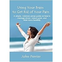 Using your brain to get rid of your pain.: A simple, common-sense guide on how to manage stress, reduce pain and think more healthily. Using your brain to get rid of your pain.: A simple, common-sense guide on how to manage stress, reduce pain and think more healthily. Kindle Paperback