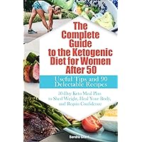 The Complete Guide to the Ketogenic Diet for Women After 50: Useful Tips and 90 Delectable Recipes| 30-Day Keto Meal Plan to Shed Weight, Heal Your Body, and Regain Confidence The Complete Guide to the Ketogenic Diet for Women After 50: Useful Tips and 90 Delectable Recipes| 30-Day Keto Meal Plan to Shed Weight, Heal Your Body, and Regain Confidence Paperback