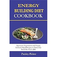 ENERGY BUILDING DIET COOKBOOK: Awesome Vegetarian and Vegan Inclined Meal Recipes to Naturally Build Six-Pack ABS ENERGY BUILDING DIET COOKBOOK: Awesome Vegetarian and Vegan Inclined Meal Recipes to Naturally Build Six-Pack ABS Kindle Paperback
