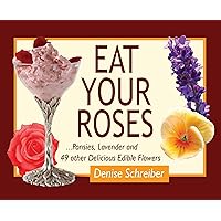 Eat Your Roses: ...Pansies, Lavender, and 49 Other Delicious Edible Flowers Eat Your Roses: ...Pansies, Lavender, and 49 Other Delicious Edible Flowers Spiral-bound Kindle
